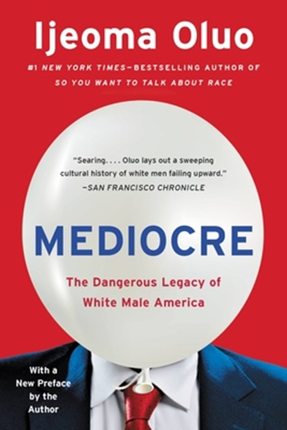 Mediocre: The Dangerous Legacy of White Male America, Ijeoma Oluo - Paperback - 9781580059527