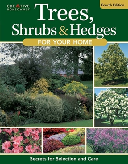 Trees, Shrubs & Hedges for Your Home, 4th Edition: Secrets for Selection and Care, Editors of Creative Homeowner - Paperback - 9781580115711