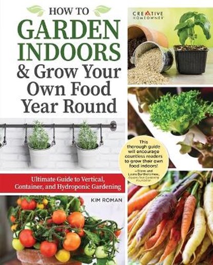 How to Garden Indoors & Grow Your Own Food Year Round: Ultimate Guide to Vertical, Container, and Hydroponic Gardening, Kim Roman - Gebonden - 9781580115773