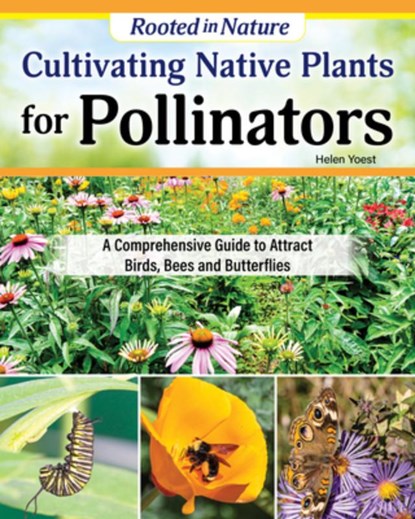 Cultivating Native Plants for Pollinators: A Comprehensive Guide to Attracting Birds, Bees, and Butterflies, Helen Yoest - Paperback - 9781580116206