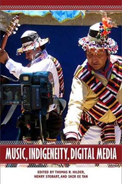 Music, Indigeneity, Digital Media, Thomas R. Hilder ; Henry Stobart ; Shzr Ee Tan - Gebonden - 9781580465731