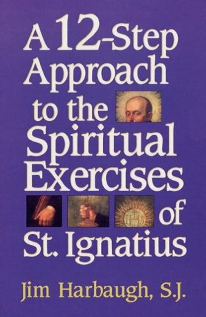 A 12-Step Approach to the Spiritual Exercises of St. Ignatius, Jim Harbaugh - Paperback - 9781580510080