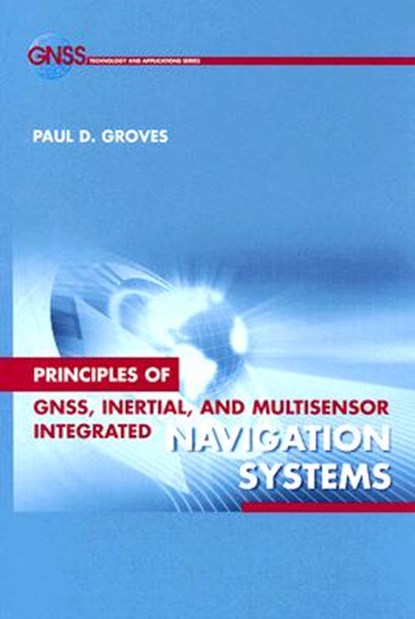 Principles of GNSS, Inertial, and Multi-sensor Integrated Navigation Systems, Paul D. Groves - Gebonden - 9781580532556