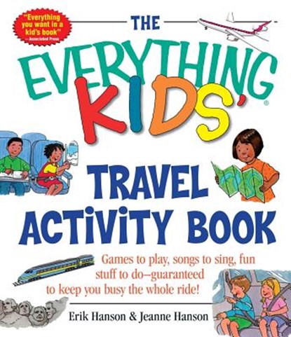 The Everything Kids' Travel Activity Book: Games to Play, Songs to Sing, Fun Stuff to Do - Guaranteed to Keep You Busy the Whole Ride!, Erik A. Hanson - Paperback - 9781580626415