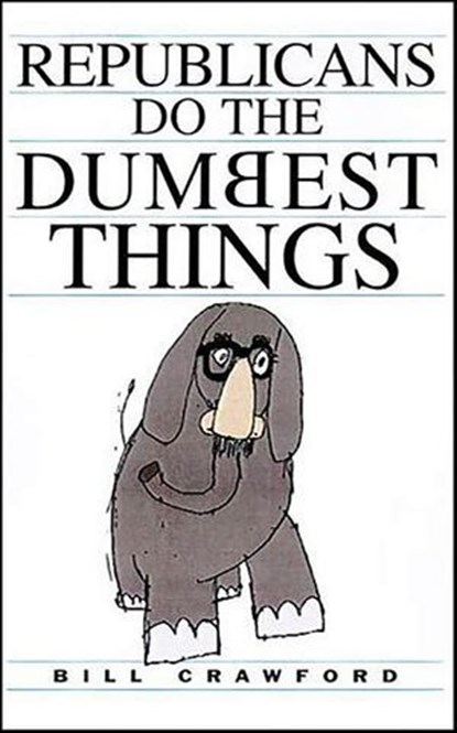Republicans Do the Dumbest Things, Bill Crawford - Ebook - 9781580631730