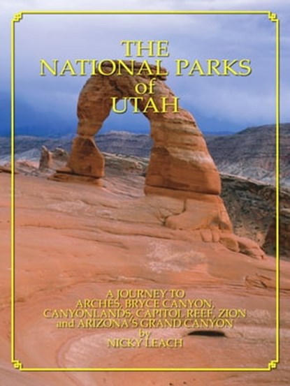 National Parks of Utah: A Journey To The Colorado Plateau, Nicky Leach - Ebook - 9781580710954
