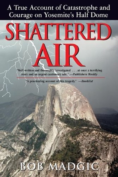 Shattered Air: A True Account of Catastrophe and Courage on Yosemite's Half Dome, Bob Madgic - Paperback - 9781580801423
