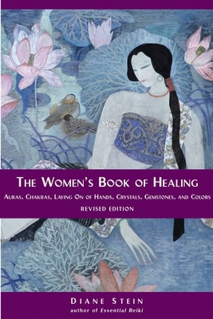 The Women's Book of Healing: Auras, Chakras, Laying on of Hands, Crystals, Gemstones, and Colors, Diane Stein - Paperback - 9781580911566