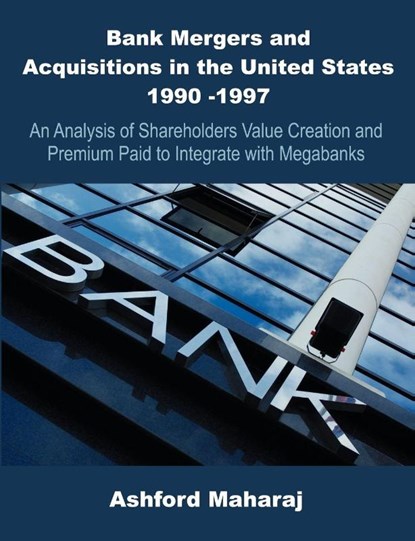 Bank Mergers and Acquisitions in the United States 1990 -1997, Ashford Maharaj - Paperback - 9781581122275