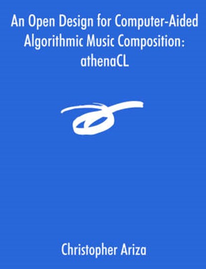 An Open Design for Computer-Aided Algorithmic Music Composition, ARIZA,  Christopher - Paperback - 9781581122923