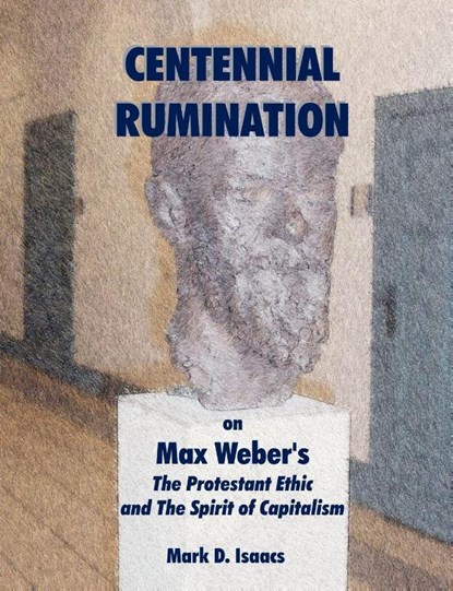 CENTENNIAL RUMINATION on Max Weber's The Protestant Ethic and The Spirit of Capitalism, Isaacs Mark - Paperback - 9781581123104