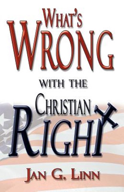 What's Wrong with the Christian Right, Jan G Linn - Paperback - 9781581124248