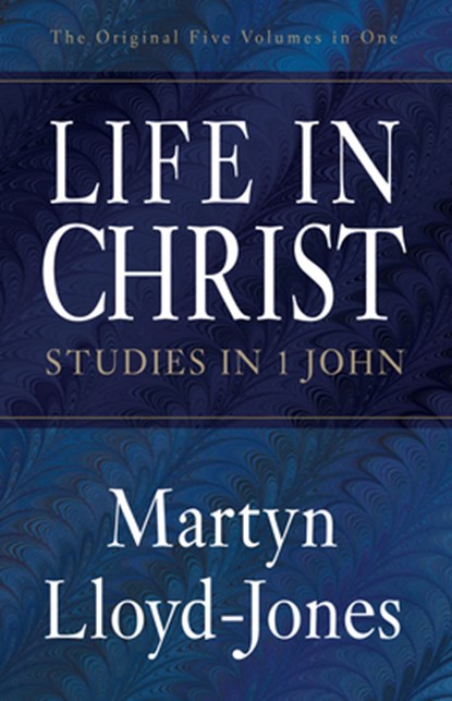Life in Christ: Studies in 1 John, Martyn Lloyd-Jones - Paperback - 9781581344394