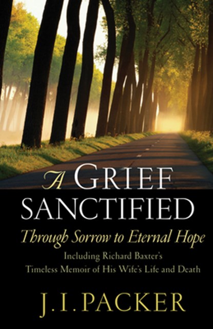 A Grief Sanctified, J. I. Packer - Paperback - 9781581344400