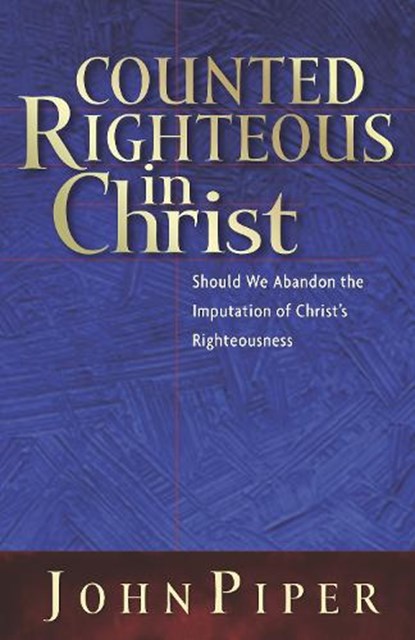 Piper, J: Counted Righteous in Christ, John Piper - Paperback - 9781581344479