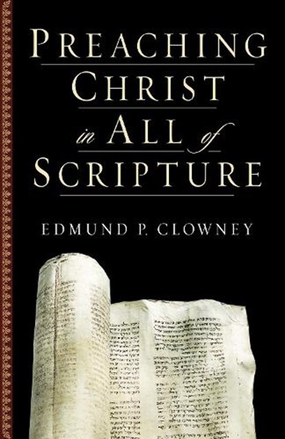 Preaching Christ in All of Scripture, Edmund P. Clowney - Paperback - 9781581344523