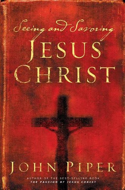 Seeing and Savoring Jesus Christ, John Piper - Paperback - 9781581346237