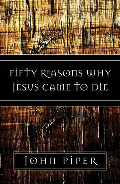 Fifty Reasons Why Jesus Came to Die, John Piper - Paperback - 9781581347883