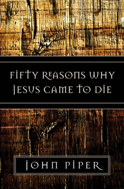 Fifty Reasons Why Jesus Came to Die, John Piper - Paperback - 9781581347883