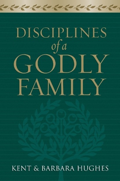 Disciplines of a Godly Family, R. Kent Hughes ; Barbara Hughes - Paperback - 9781581349412