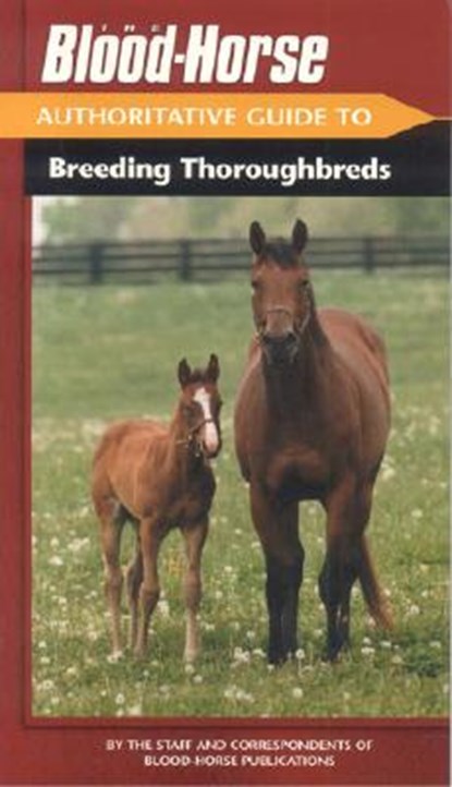 The Blood-Horse Authoritative Guide to Breeding Thoroughbreds, Blood-Horse Publications - Paperback - 9781581501384
