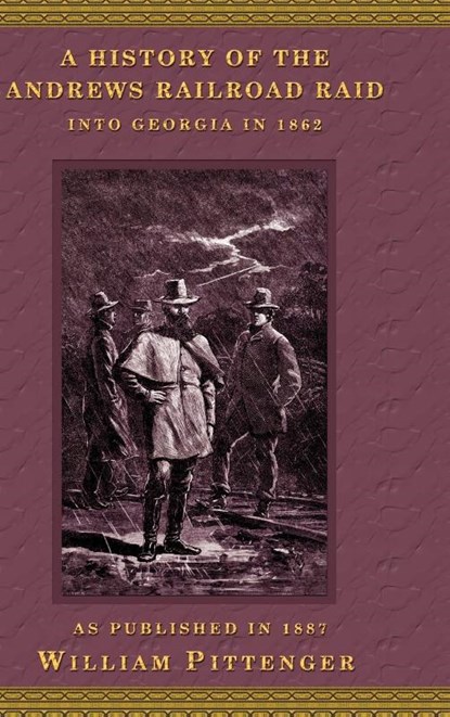 A History of the Andrews Railroad Raid into Georgia in 1862, William Pittenger - Gebonden - 9781582181912