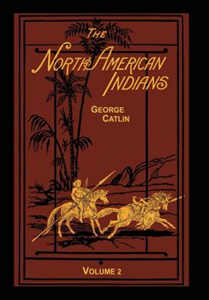 The North American Indians Volume 2 of 2, George Catlin - Gebonden - 9781582188690