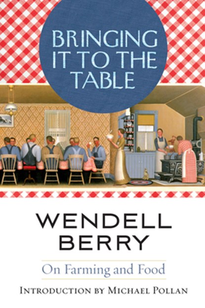 Bringing It to the Table: On Farming and Food, Wendell Berry - Paperback - 9781582435435