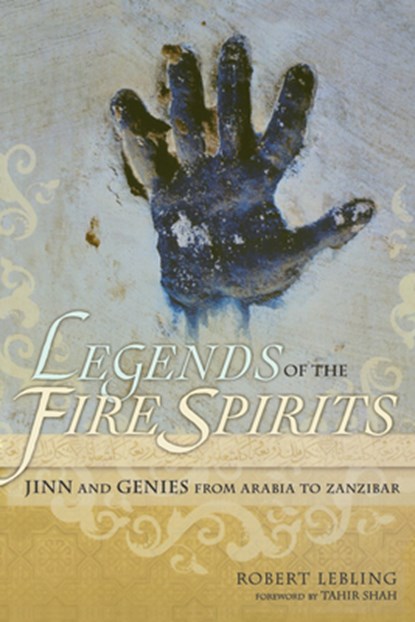 Legends of the Fire Spirits: Jinn and Genies from Arabia to Zanzibar, Robert Lebling - Paperback - 9781582436326