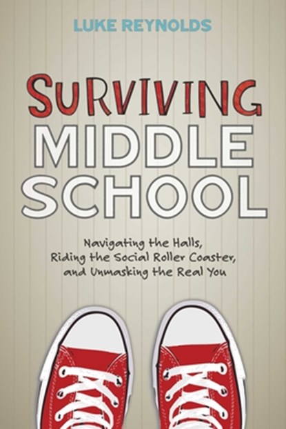 Surviving Middle School: Navigating the Halls, Riding the Social Roller Coaster, and Unmasking the Real You, Luke Reynolds - Gebonden - 9781582705552