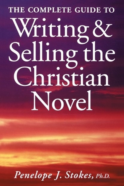 The Complete Guide To Writing & Selling The Christian Novel, Penelope Stokes - Paperback - 9781582972688