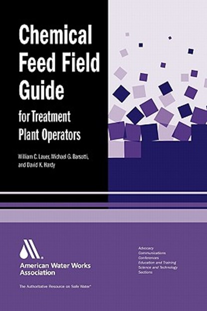 Chemical Feed Field Guide for Treatment Plant Operators, William C. Lauer ; Michael G. Barsotti ; David K. Hardy - Paperback - 9781583215883