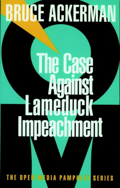 The Case Against Lame Duck Impeachment, Bruce Ackerman - Paperback - 9781583220047