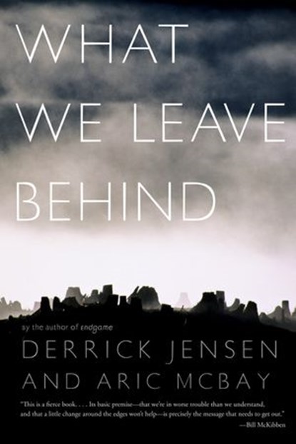 What We Leave Behind, Derrick Jensen ; Aric McBay - Ebook - 9781583229897