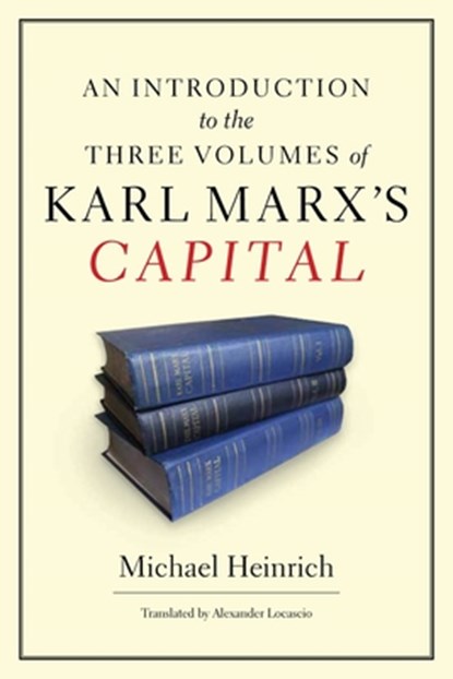An Introduction to the Three Volumes of Karl Marx's Capital, Michael Heinrich - Paperback - 9781583672884