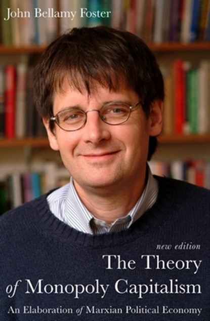 The Theory of Monopoly Capitalism: A Elaboration of Marxian Political Economy, John Bellamy Foster - Gebonden - 9781583674420