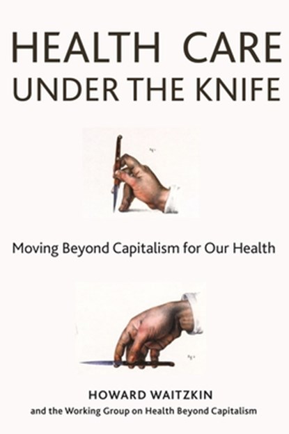 Health Care Under the Knife, Howard Waitzkin - Paperback - 9781583676745