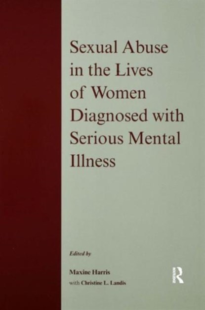 Sexual Abuse in the Lives of Women Diagnosed withSerious Mental Illness, Maxine Harris ; Christine L. Landis - Paperback - 9781583912744