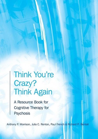 Think You're Crazy? Think Again, Anthony P. (University of Manchester Morrison ; Julia (Bedfordshire and Luton Partnership Trust Renton ; Paul French ; Richard (University of Manchester Bentall - Paperback - 9781583918371