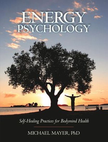 Energy Psychology, Michael Mayer, Ph.D. - Ebook - 9781583944110