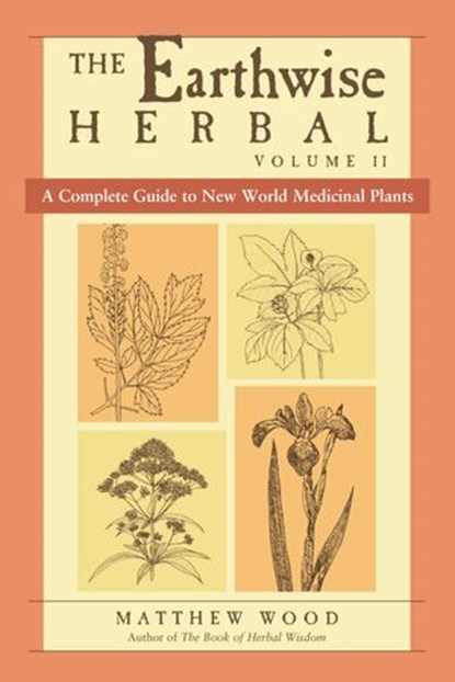 The Earthwise Herbal, Volume II, Matthew Wood - Ebook - 9781583944257