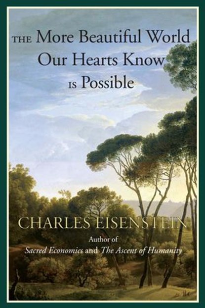 The More Beautiful World Our Hearts Know Is Possible, Charles Eisenstein - Ebook - 9781583947258