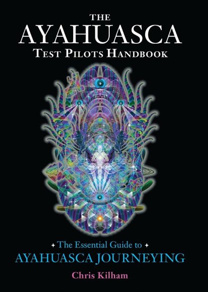 The Ayahuasca Test Pilots Handbook, Chris Kilham - Paperback - 9781583947913
