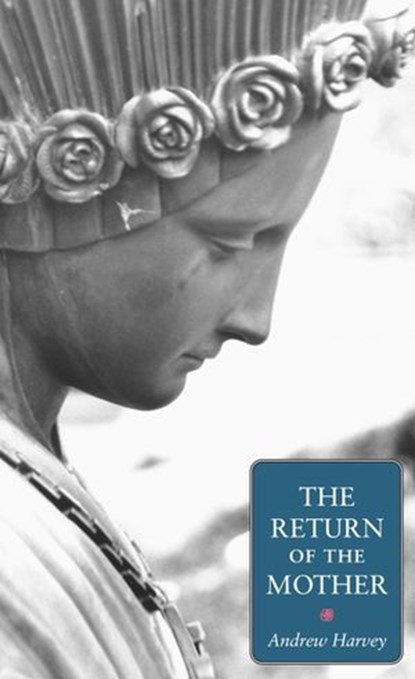 The Return of the Mother, Andrew Harvey - Ebook - 9781583948200