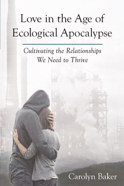 Love in the Age of Ecological Apocalypse, Carolyn Baker - Ebook - 9781583949009