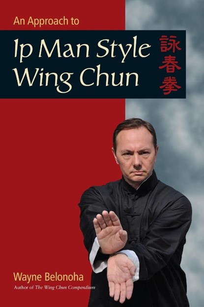 An Approach to Ip Man Style Wing Chun, Wayne Belonoha - Paperback - 9781583949412