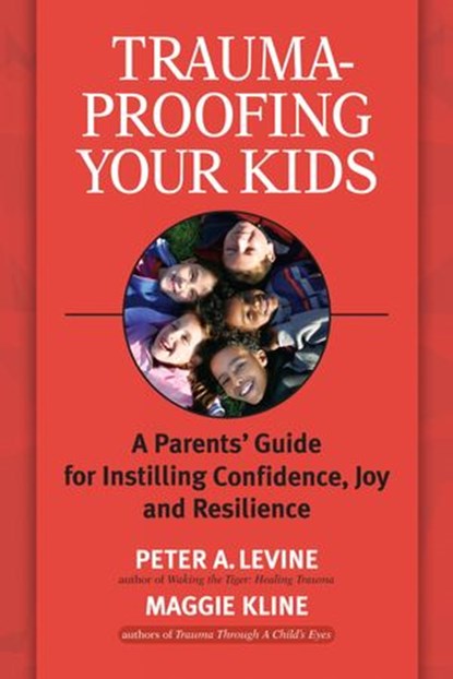 Trauma-Proofing Your Kids, Maggie Kline ; Peter A. Levine Ph.D. - Ebook - 9781583949726