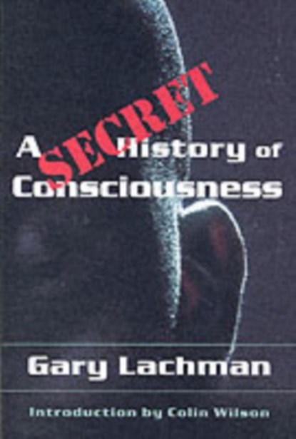 A Secret History of Consciousness, Gary Lachman - Paperback - 9781584200116