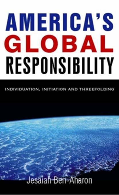 America's Global Responsibility: Individuation, Initiation, and Threefolding, Ben-Aharon - Paperback - 9781584200185