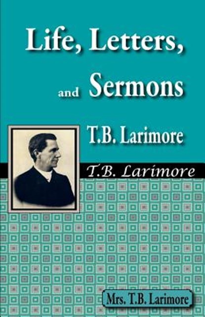 Life, Letters, and Sermons of T.B. Larimore, Mrs T. B. Larimore - Paperback - 9781584271628